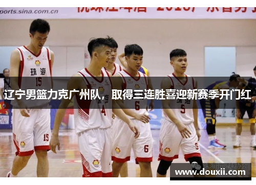 辽宁男篮力克广州队，取得三连胜喜迎新赛季开门红