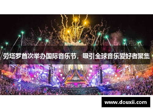 劳塔罗首次举办国际音乐节，吸引全球音乐爱好者聚集